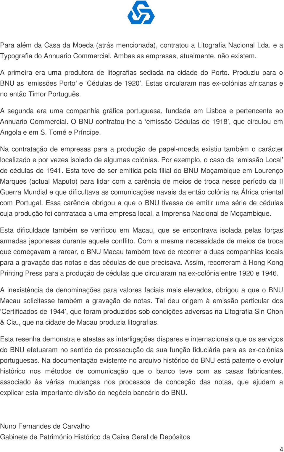 A segunda era uma companhia gráfica portuguesa, fundada em Lisboa e pertencente ao Annuario Commercial. O BNU contratou-lhe a emissão Cédulas de 1918, que circulou em Angola e em S. Tomé e Príncipe.