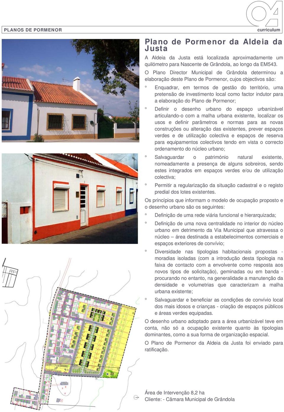 factor indutor para a elaboração do Plano de Pormenor; Definir o desenho urbano do espaço urbanizável articulando-o com a malha urbana existente, localizar os usos e definir parâmetros e normas para