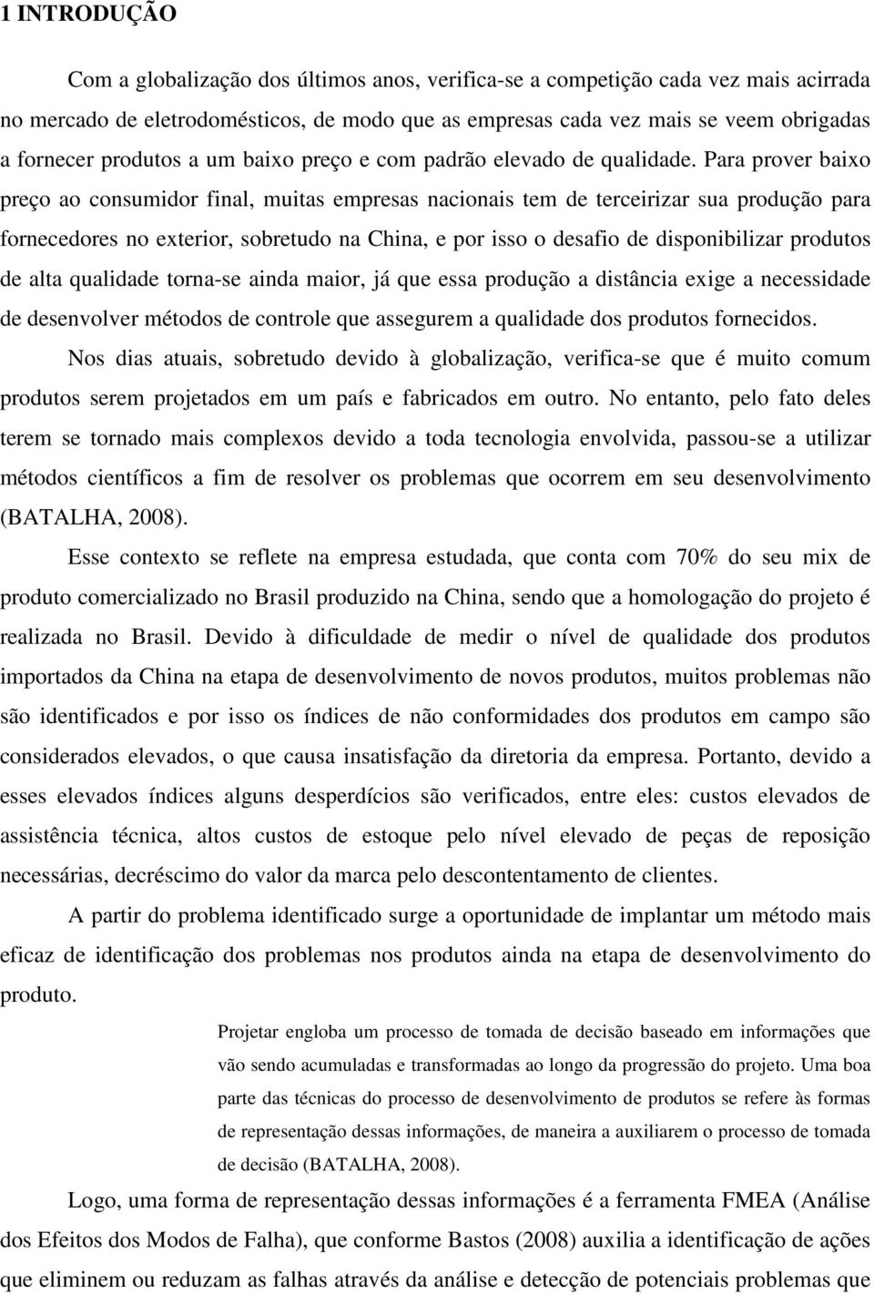 Para prover baixo preço ao consumidor final, muitas empresas nacionais tem de terceirizar sua produção para fornecedores no exterior, sobretudo na China, e por isso o desafio de disponibilizar