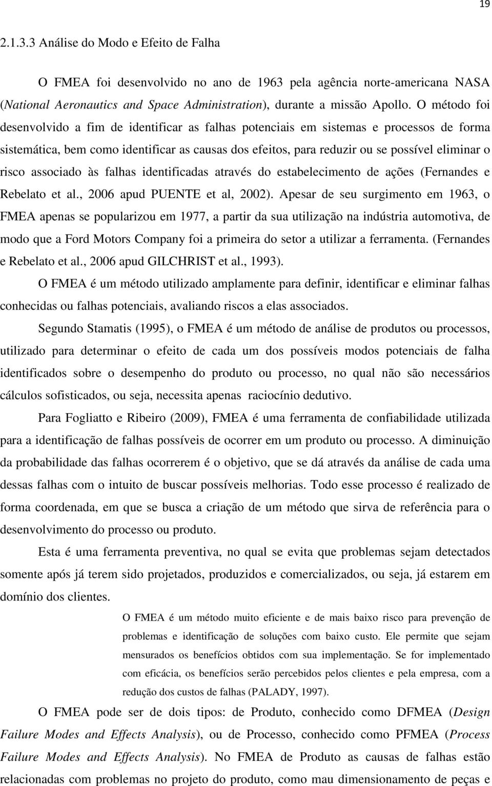 risco associado às falhas identificadas através do estabelecimento de ações (Fernandes e Rebelato et al., 2006 apud PUENTE et al, 2002).