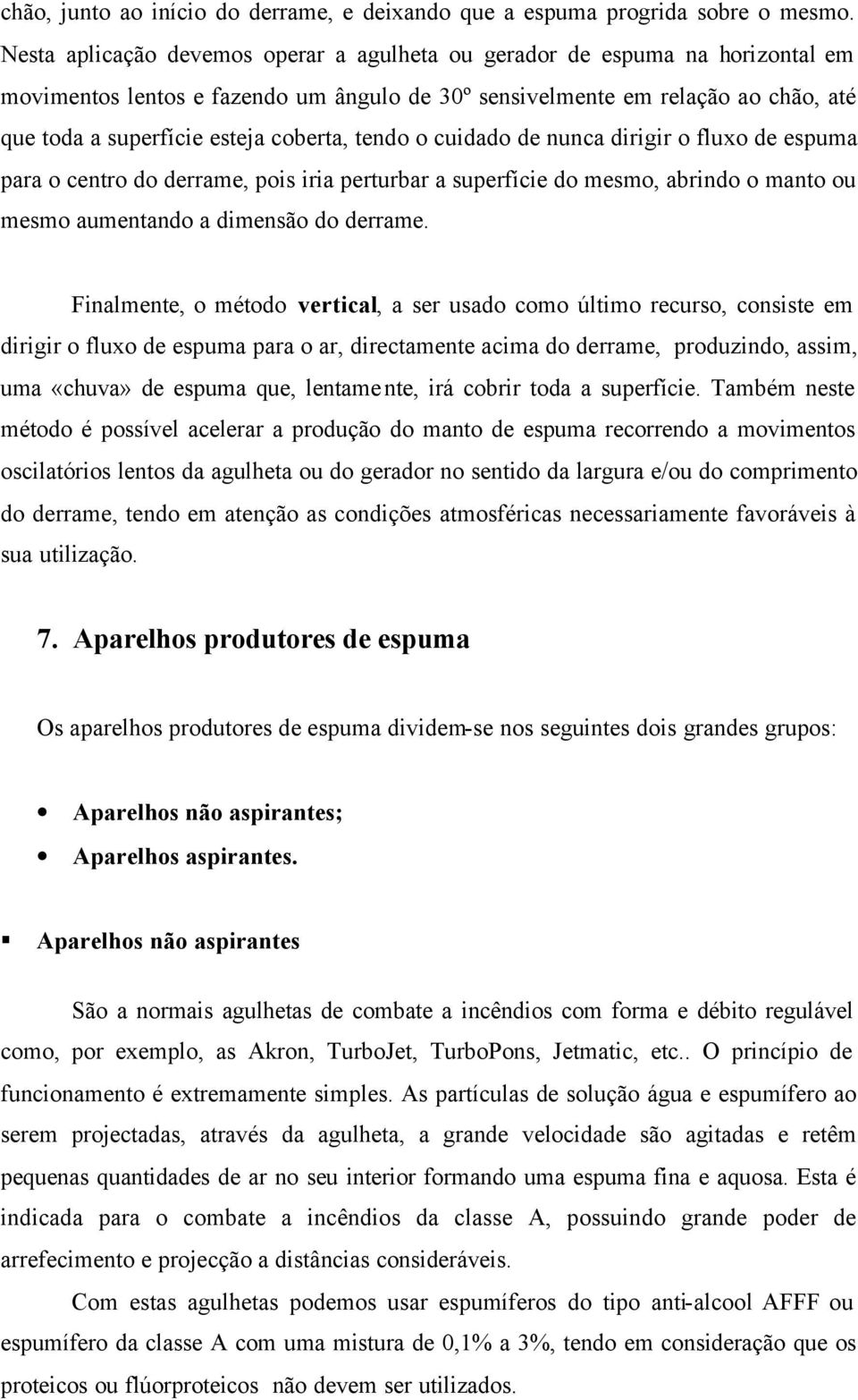 coberta, tendo o cuidado de nunca dirigir o fluxo de espuma para o centro do derrame, pois iria perturbar a superfície do mesmo, abrindo o manto ou mesmo aumentando a dimensão do derrame.