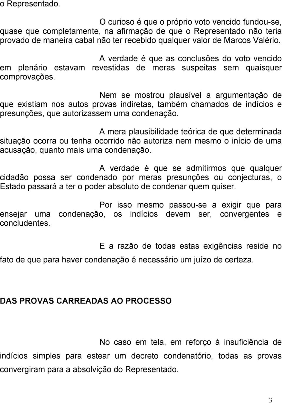 A verdade é que as conclusões do voto vencido em plenário estavam revestidas de meras suspeitas sem quaisquer comprovações.