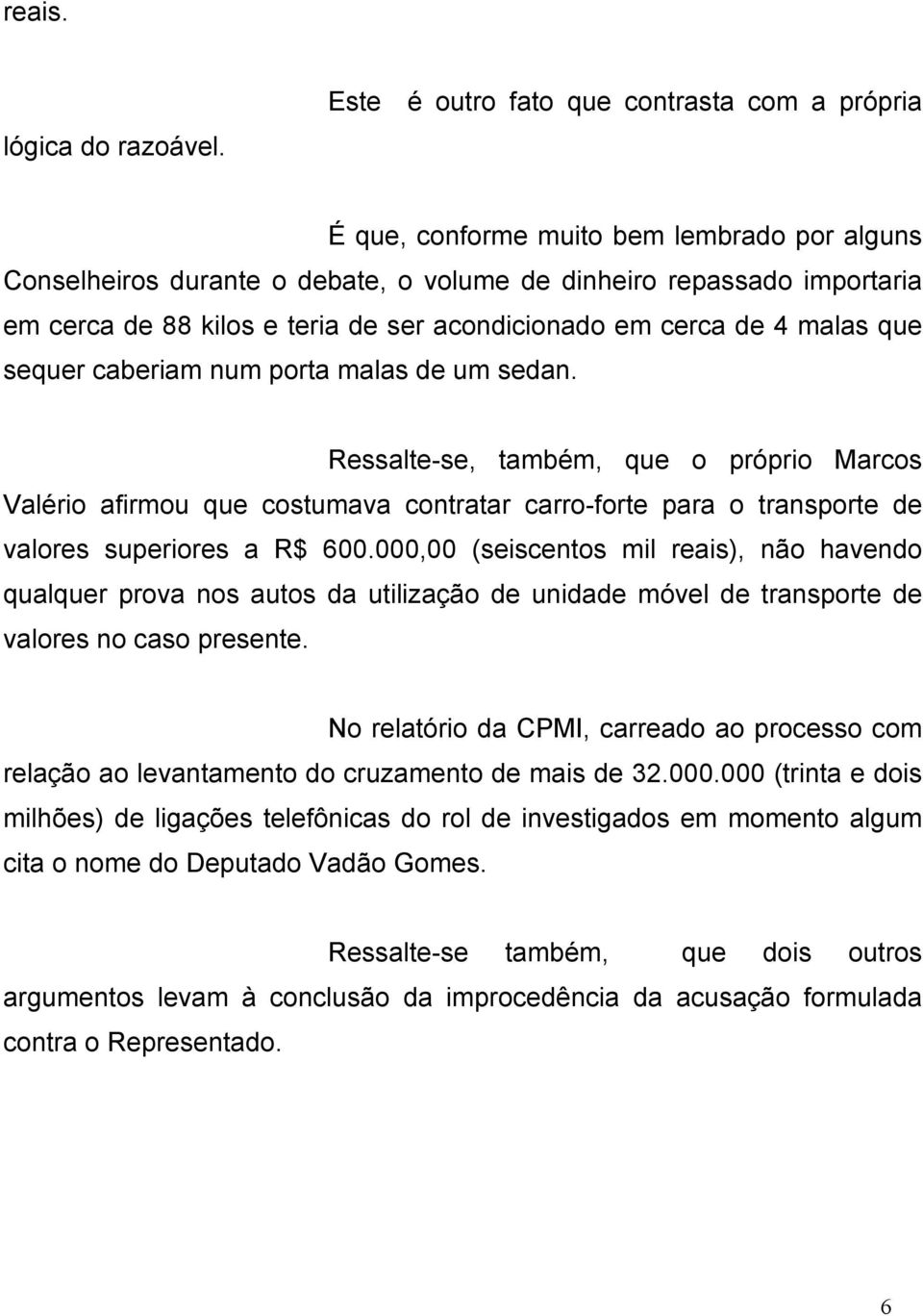 ser acondicionado em cerca de 4 malas que sequer caberiam num porta malas de um sedan.