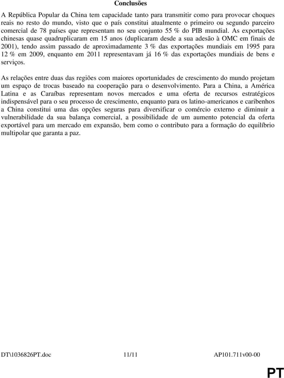 As exportações chinesas quase quadruplicaram em 15 anos (duplicaram desde a sua adesão à OMC em finais de 2001), tendo assim passado de aproximadamente 3 % das exportações mundiais em 1995 para 12 %