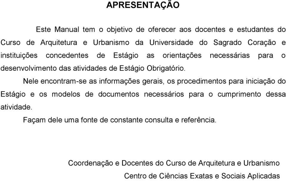 Nele encontram-se as informações gerais, os procedimentos para iniciação do Estágio e os modelos de documentos necessários para o cumprimento dessa