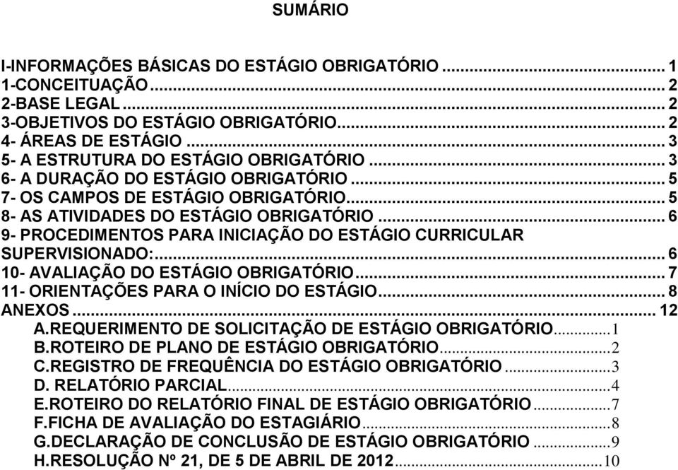 .. 6 10- AVALIAÇÃO DO ESTÁGIO OBRIGATÓRIO... 7 11- ORIENTAÇÕES PARA O INÍCIO DO ESTÁGIO... 8 ANEXOS... 12 A.REQUERIMENTO DE SOLICITAÇÃO DE ESTÁGIO OBRIGATÓRIO... 1 B.