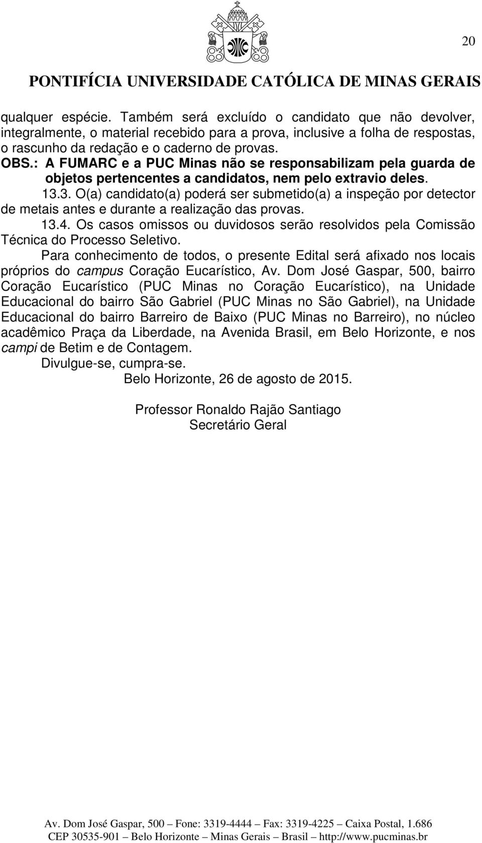 3. O(a) candidato(a) poderá ser submetido(a) a inspeção por detector de metais antes e durante a realização das provas. 13.4.