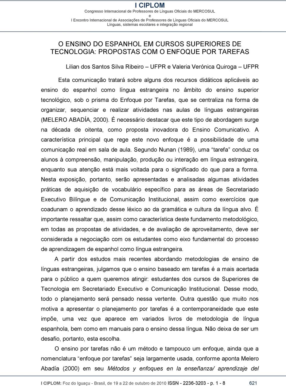 Enfoqu por Tarfas, qu s cntraliza na forma d organizar, squnciar ralizar atividads nas aulas d línguas strangiras (MELERO ABADÍA, 2000).