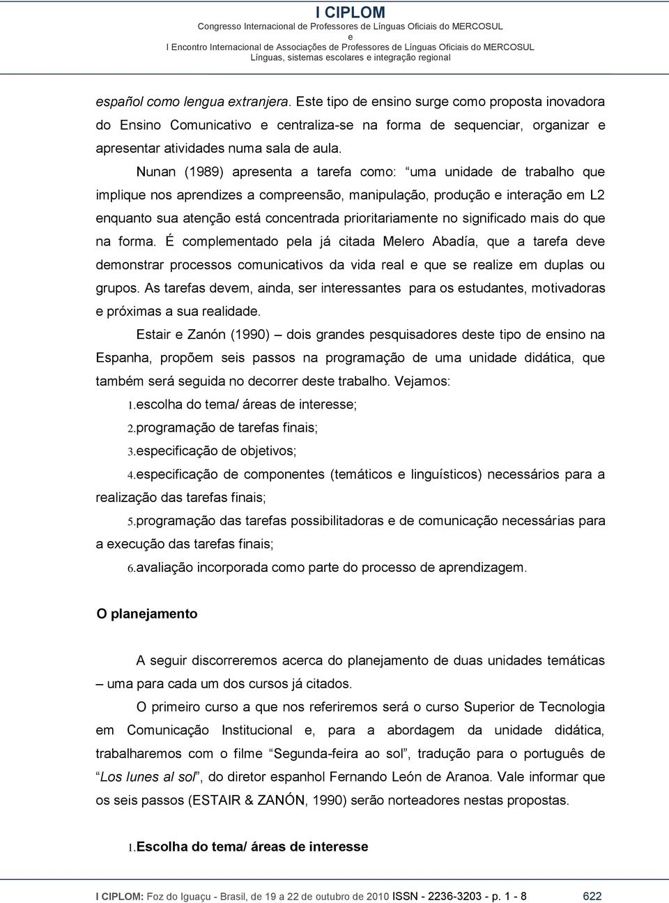 Nunan (1989) aprsnta a tarfa como: uma unidad d trabalho qu impliqu nos aprndizs a comprnsão, manipulação, produção intração m L2 nquanto sua atnção stá concntrada prioritariamnt no significado mais