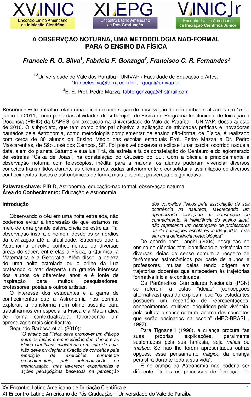 com Resumo - Este trabalho relata uma oficina e uma seção de observação do céu ambas realizadas em 15 de junho de 2011, como parte das atividades do subprojeto de Física do Programa Institucional de