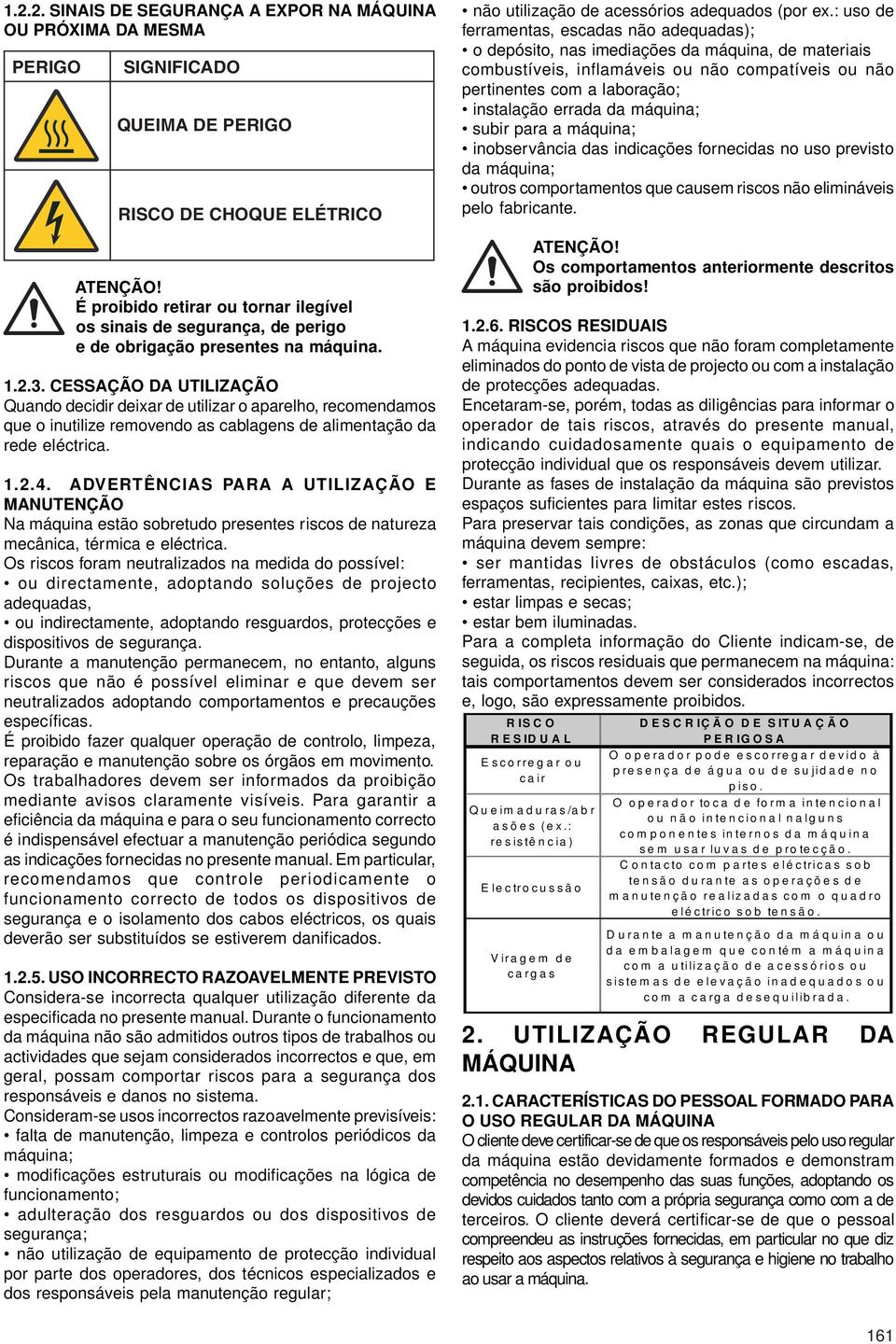 ADVERTÊNCIAS PARA A UTILIZAÇÃO E MANUTENÇÃO Na máquina estão sobretudo presentes riscos de natureza mecânica, térmica e eléctrica.