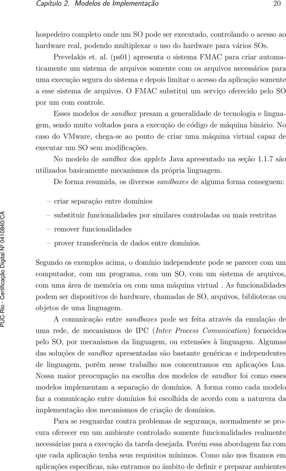 somente a esse sistema de arquivos. O FMAC substitui um serviço oferecido pelo SO por um com controle.