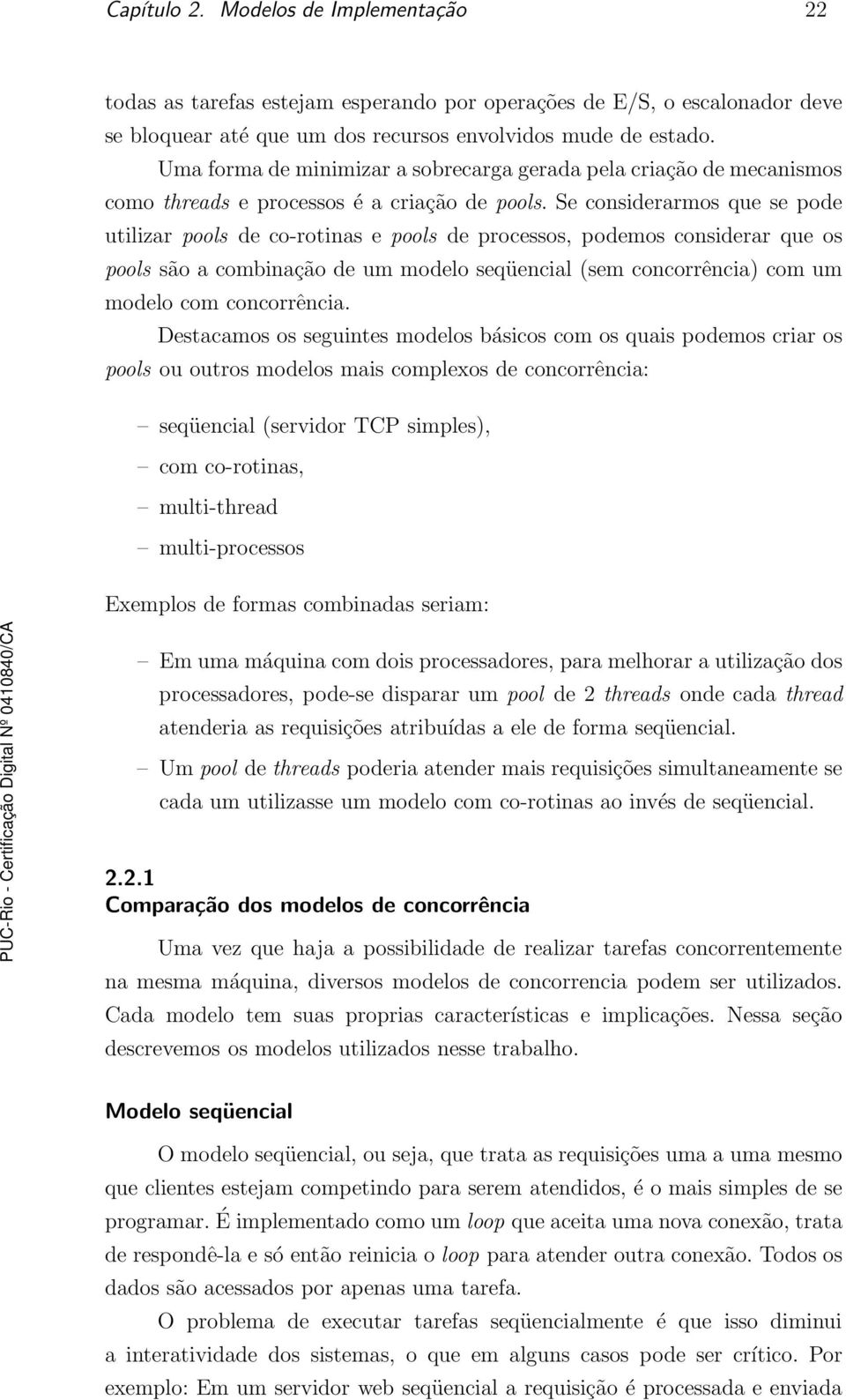 Se considerarmos que se pode utilizar pools de co-rotinas e pools de processos, podemos considerar que os pools são a combinação de um modelo seqüencial (sem concorrência) com um modelo com