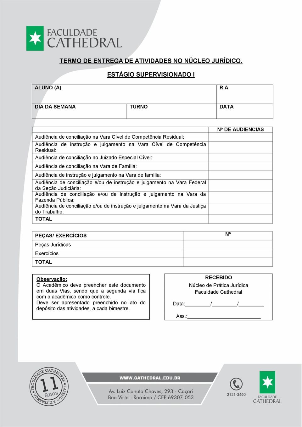 Juizado Especial Cível: Nº DE AUDIÊNCIAS Audiência de conciliação na Vara de Família: Audiência de instrução e julgamento na Vara de família: Audiência de conciliação e/ou de instrução e julgamento