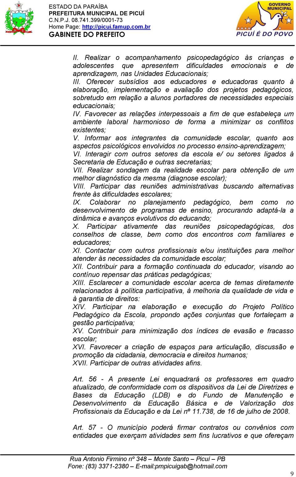 educacionais; IV. Favorecer as relações interpessoais a fim de que estabeleça um ambiente laboral harmonioso de forma a minimizar os conflitos existentes; V.