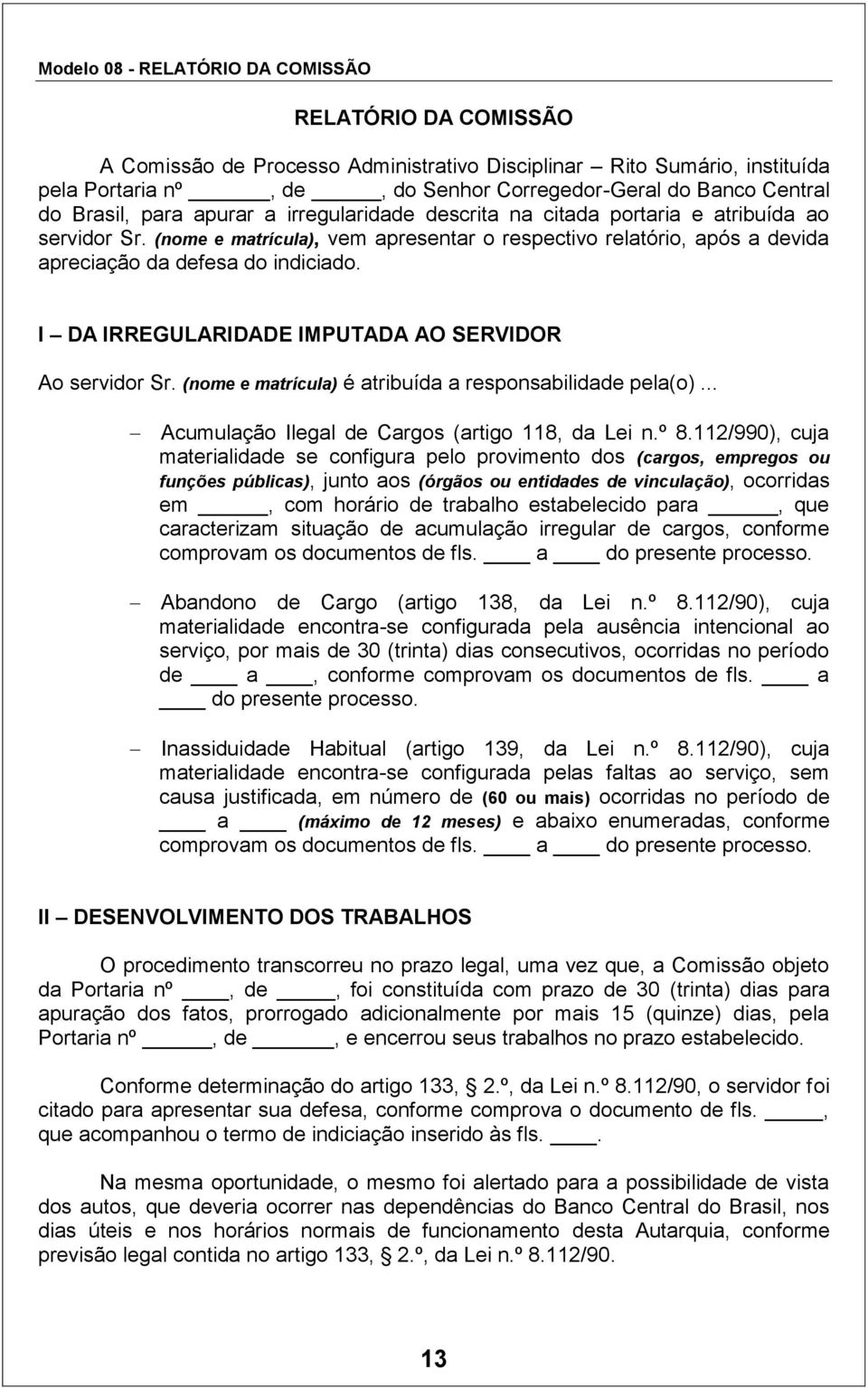 I DA IRREGULARIDADE IMPUTADA AO SERVIDOR Ao servidor Sr. (nome e matrícula) é atribuída a responsabilidade pela(o)... Acumulação Ilegal de Cargos (artigo 118, da Lei n.º 8.