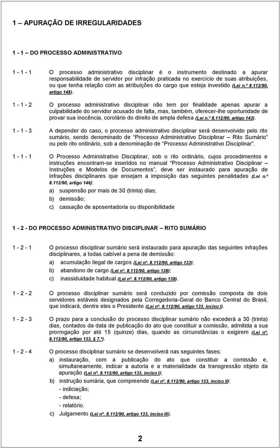 1-1 - 2 O processo administrativo disciplinar não tem por finalidade apenas apurar a culpabilidade do servidor acusado de falta, mas, também, oferecer-lhe oportunidade de provar sua inocência,