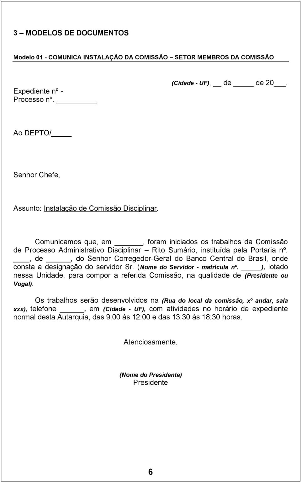 Comunicamos que, em, foram iniciados os trabalhos da Comissão de Processo Administrativo Disciplinar Rito Sumário, instituída pela Portaria nº.