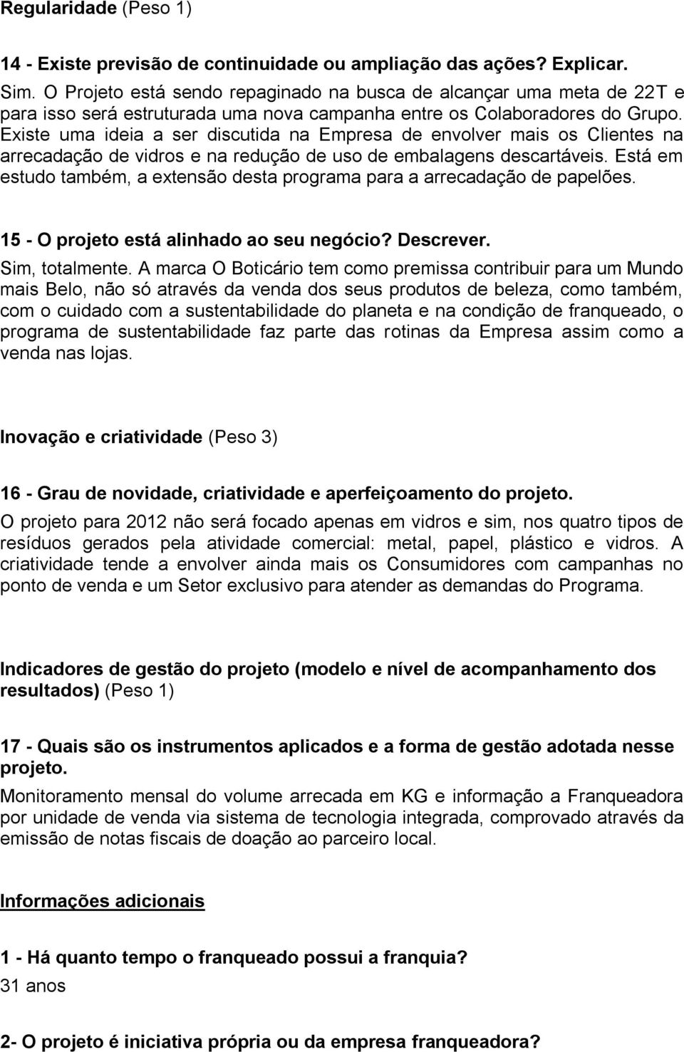 Existe uma ideia a ser discutida na Empresa de envolver mais os Clientes na arrecadação de vidros e na redução de uso de embalagens descartáveis.