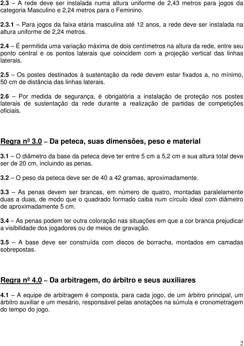 5 Os postes destinados à sustentação da rede devem estar fixados a, no mínimo, 50 cm de distância das linhas laterais. 2.