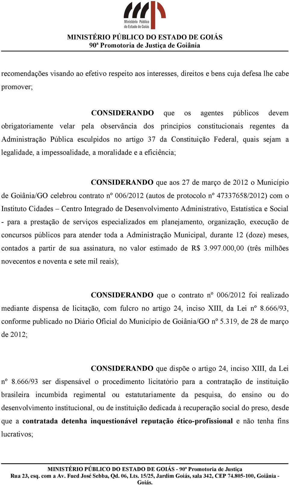 aos 27 de março de 2012 o Município de Goiânia/GO celebrou contrato nº 006/2012 (autos de protocolo nº 47337658/2012) com o Instituto Cidades Centro Integrado de Desenvolvimento Administrativo,
