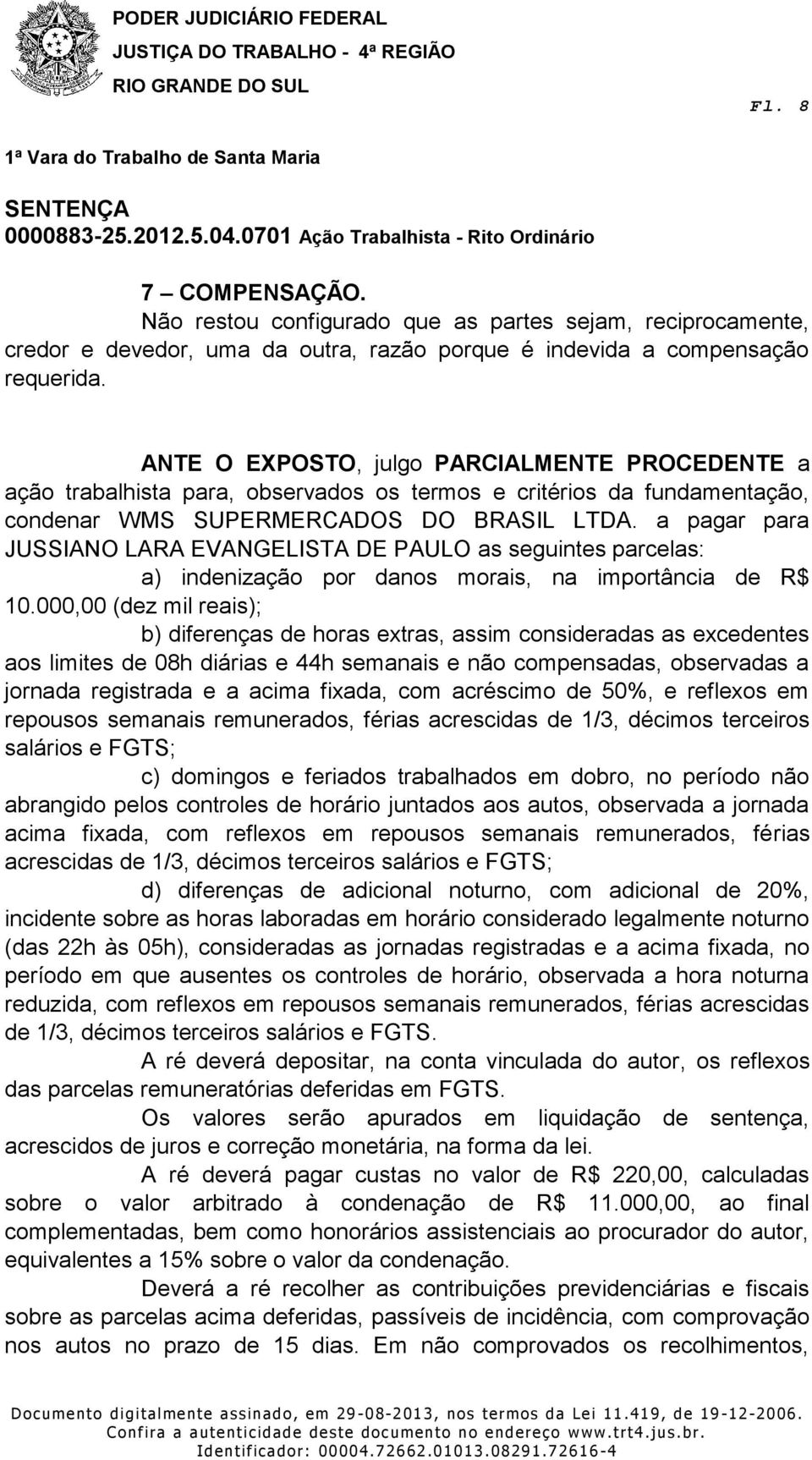 a pagar para JUSSIANO LARA EVANGELISTA DE PAULO as seguintes parcelas: a) indenização por danos morais, na importância de R$ 10.
