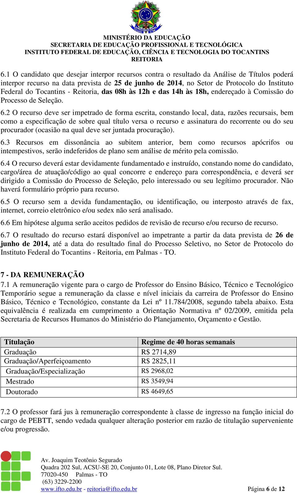 2 O recurso deve ser impetrado de forma escrita, constando local, data, razões recursais, bem como a especificação de sobre qual título versa o recurso e assinatura do recorrente ou do seu procurador