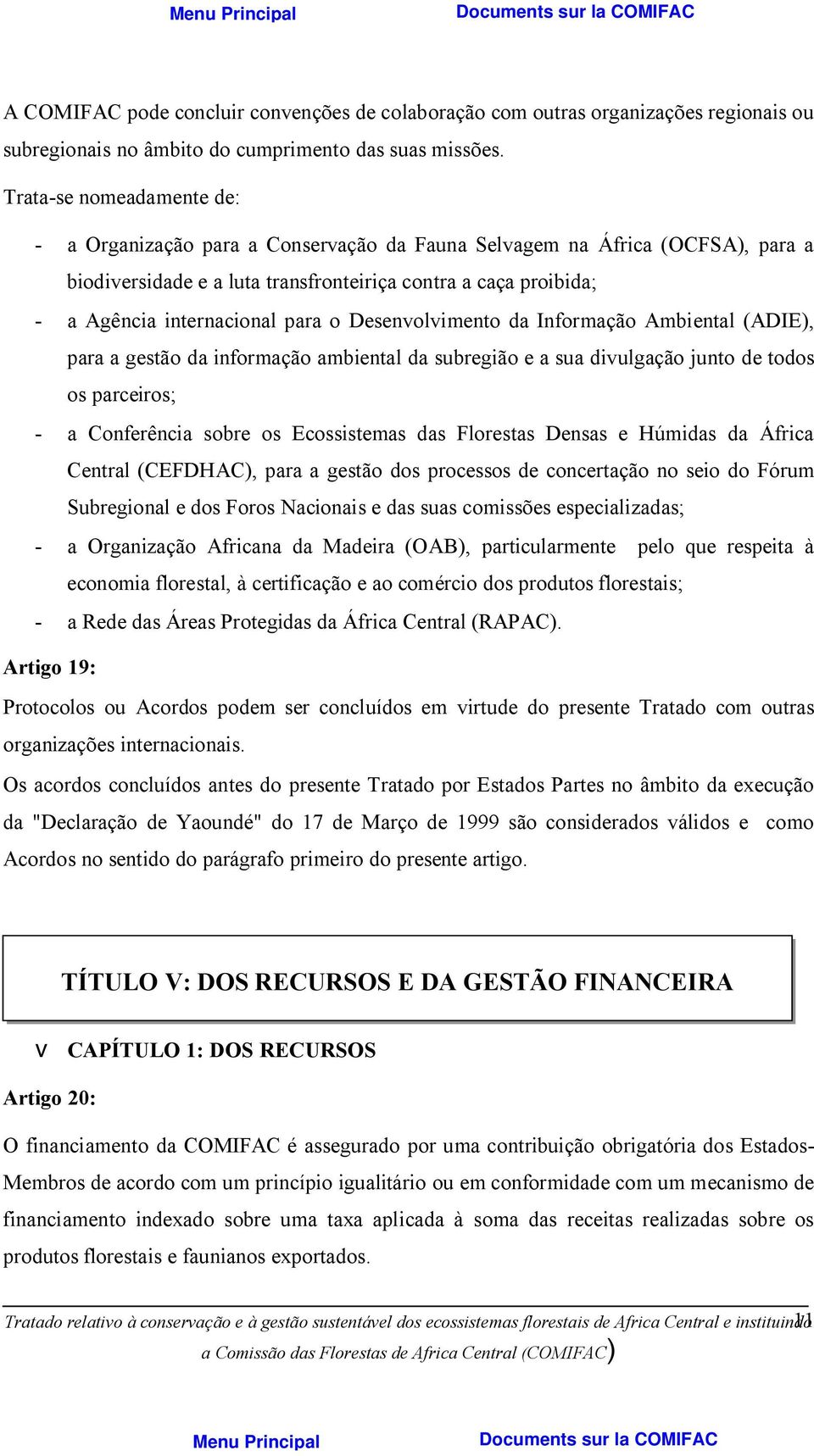 para o Desenvolvimento da Informação Ambiental (ADIE), para a gestão da informação ambiental da subregião e a sua divulgação junto de todos os parceiros; - a Conferência sobre os Ecossistemas das