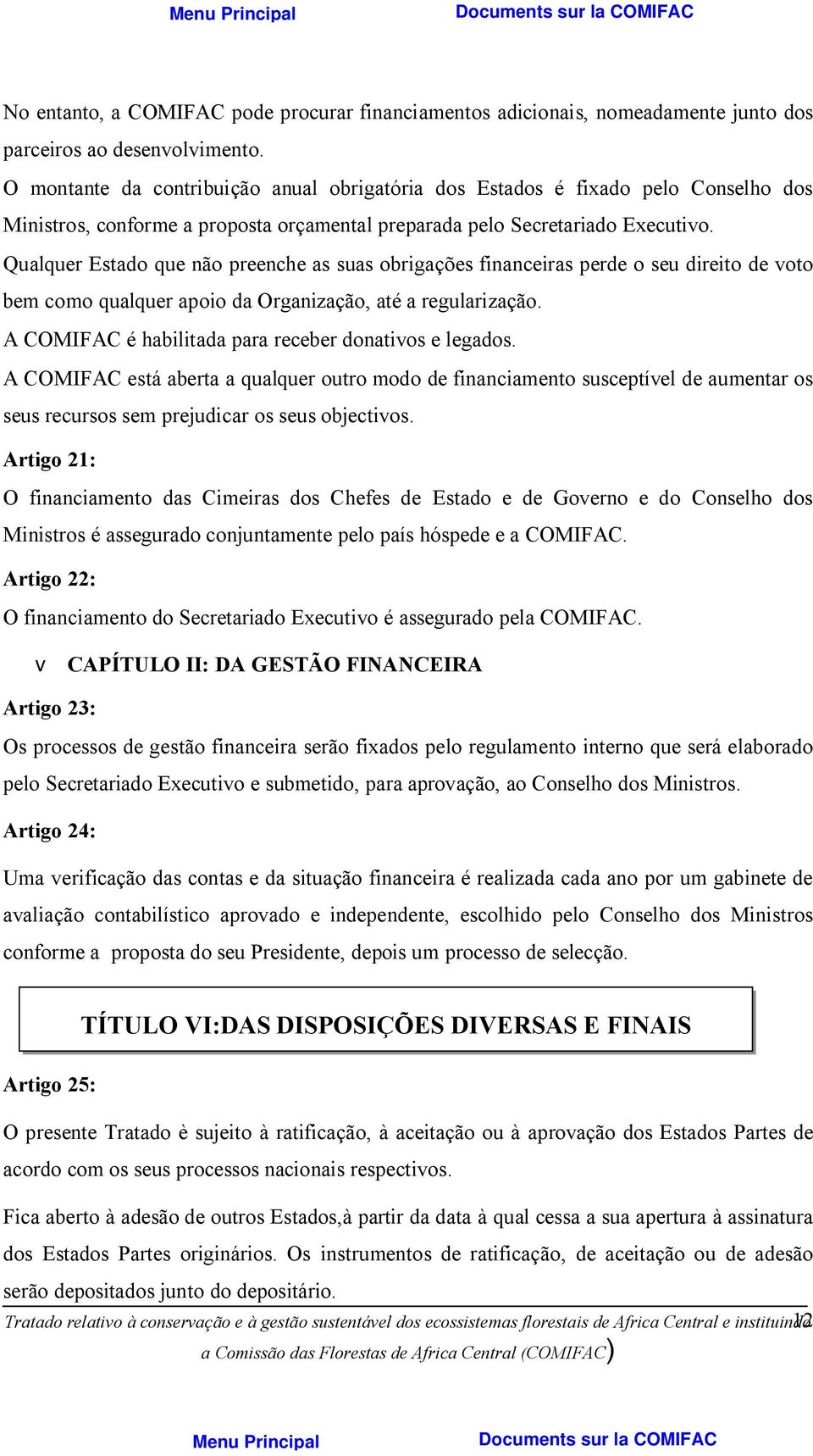 Qualquer Estado que não preenche as suas obrigações financeiras perde o seu direito de voto bem como qualquer apoio da Organização, até a regularização.