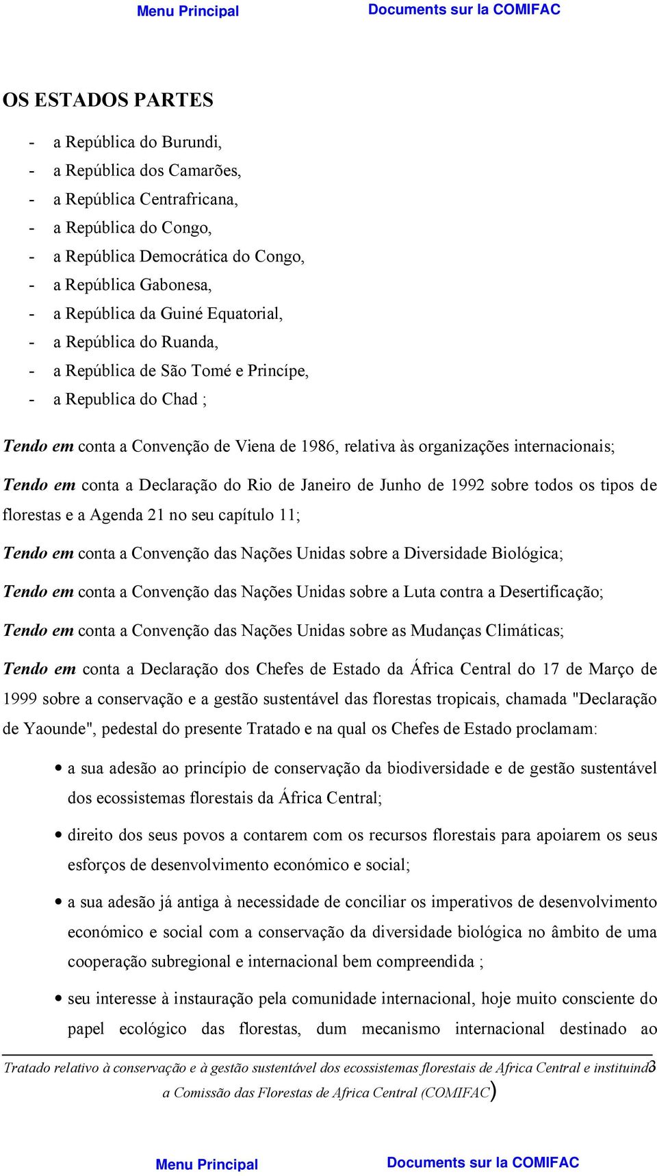 em conta a Declaração do Rio de Janeiro de Junho de 1992 sobre todos os tipos de florestas e a Agenda 21 no seu capítulo 11; Tendo em conta a Convenção das Nações Unidas sobre a Diversidade