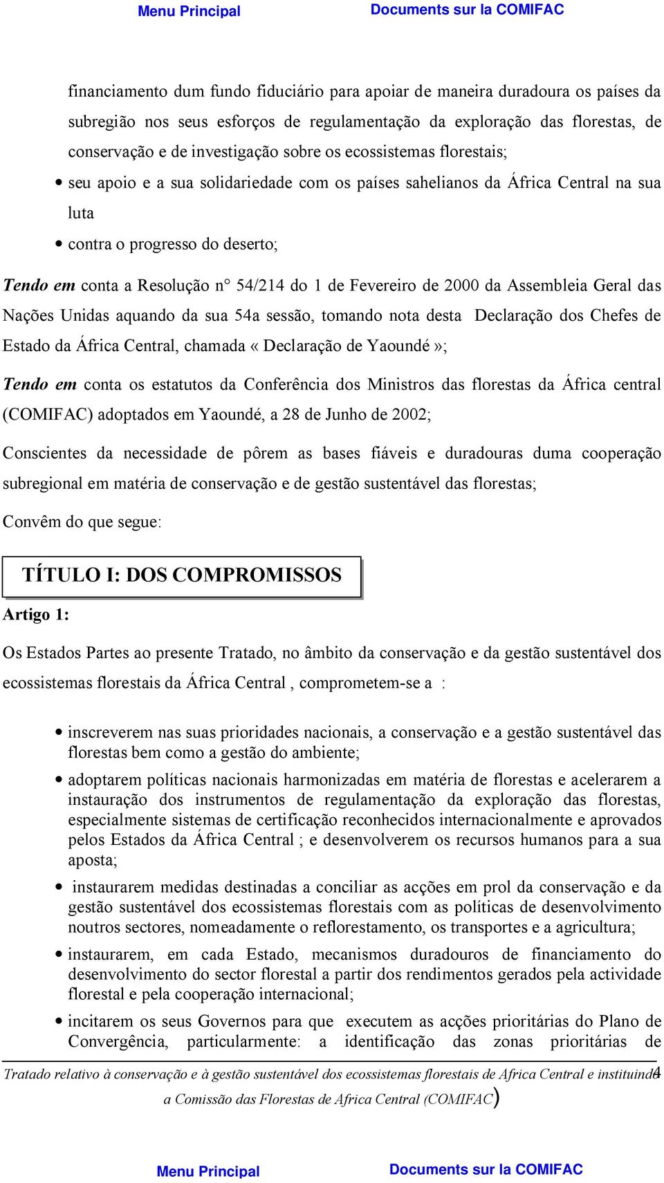 2000 da Assembleia Geral das Nações Unidas aquando da sua 54a sessão, tomando nota desta Declaração dos Chefes de Estado da África Central, chamada «Declaração de Yaoundé»; Tendo em conta os