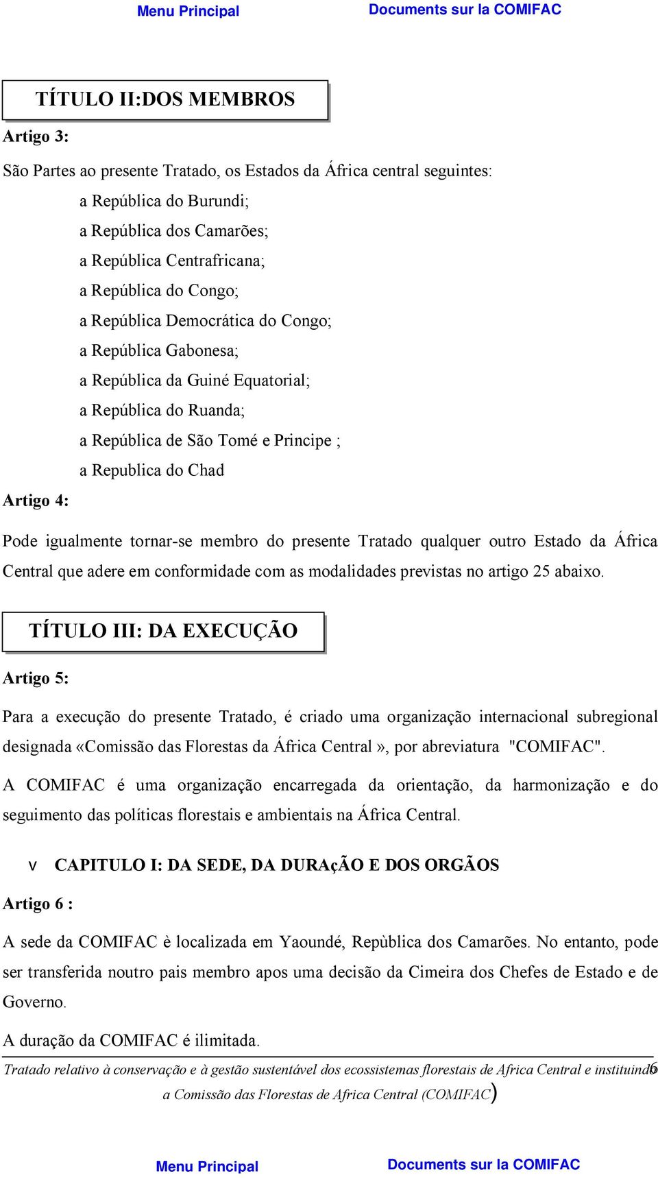 igualmente tornar-se membro do presente Tratado qualquer outro Estado da África Central que adere em conformidade com as modalidades previstas no artigo 25 abaixo.