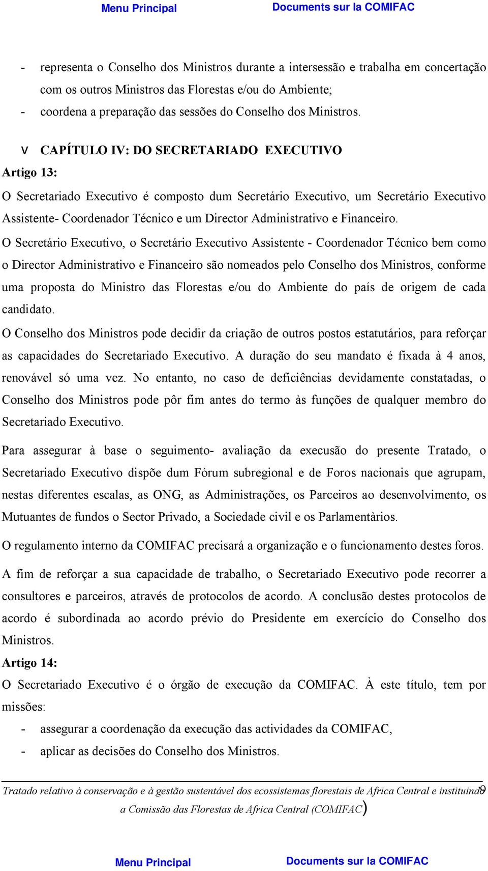 v CAPÍTULO IV: DO SECRETARIADO EXECUTIVO Artigo 13: O Secretariado Executivo é composto dum Secretário Executivo, um Secretário Executivo Assistente- Coordenador Técnico e um Director Administrativo