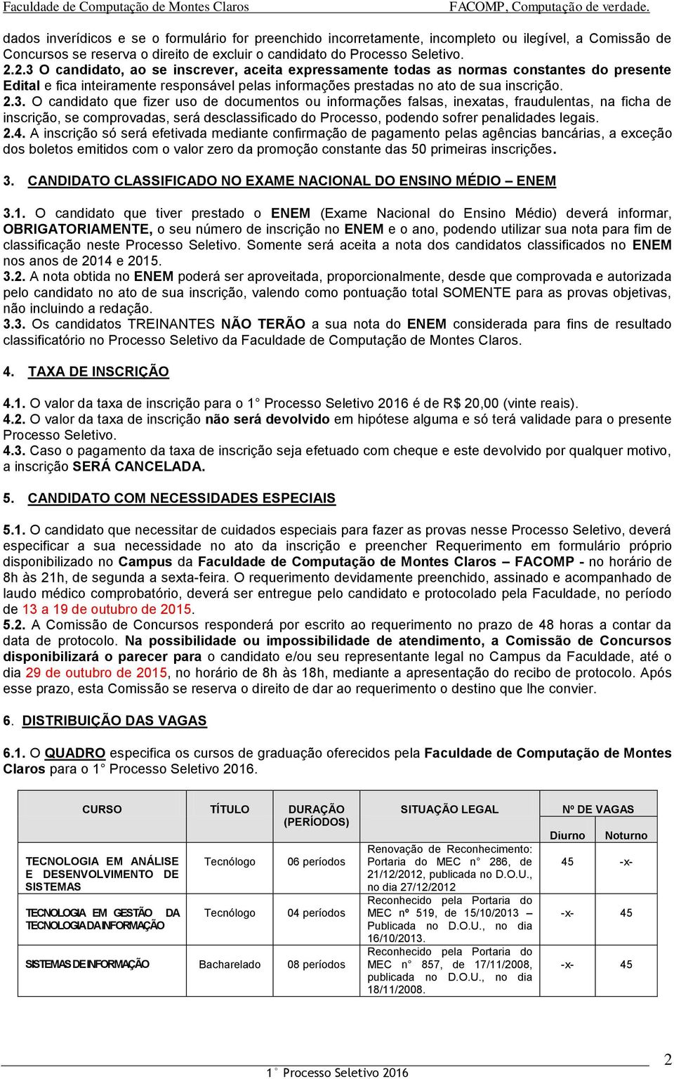 2.4. A inscrição só será efetivada mediante confirmação de pagamento pelas agências bancárias, a exceção dos boletos emitidos com o valor zero da promoção constante das 50 primeiras inscrições. 3.