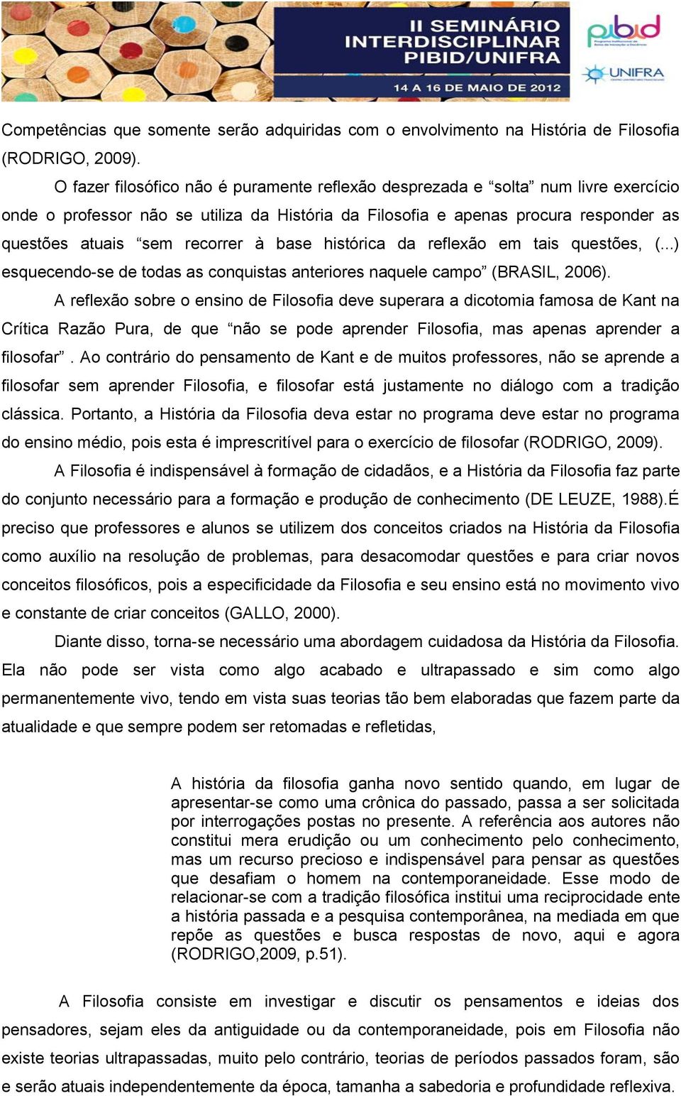 à base histórica da reflexão em tais questões, (...) esquecendo-se de todas as conquistas anteriores naquele campo (BRASIL, 2006).