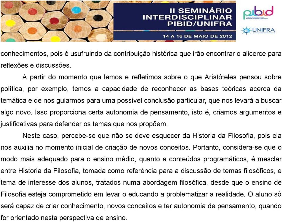 possível conclusão particular, que nos levará a buscar algo novo. Isso proporciona certa autonomia de pensamento, isto é, criamos argumentos e justificativas para defender os temas que nos propõem.