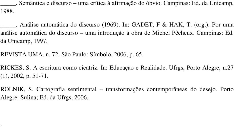 da Unicamp, 1997. REVISTA UMA. n. 72. São Paulo: Símbolo, 2006, p. 65. RICKES, S. A escritura como cicatriz. In: Educação e Realidade.