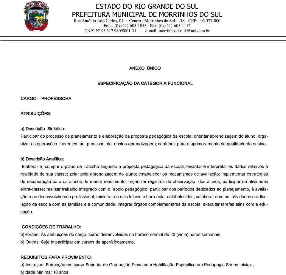 orientar aprendizagem do aluno; organizar as operações inerentes ao processo de ensinoaprendizagem; contribuir para o aprimoramento da qualidade do ensino.