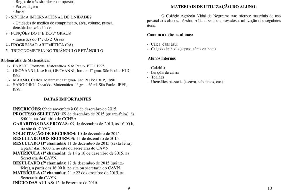 FTD, 1998. 2- GEOVANNI, Jose Rui, GEOVANNI, Junior- 1º grau. São Paulo: FTD, l993 3- MARMO, Carlos. Matemática1º grau- São Paulo: IBEP, 1990. 4- SANGIORGI. Osvaldo. Matemática. 1º grau. 6ª ed.