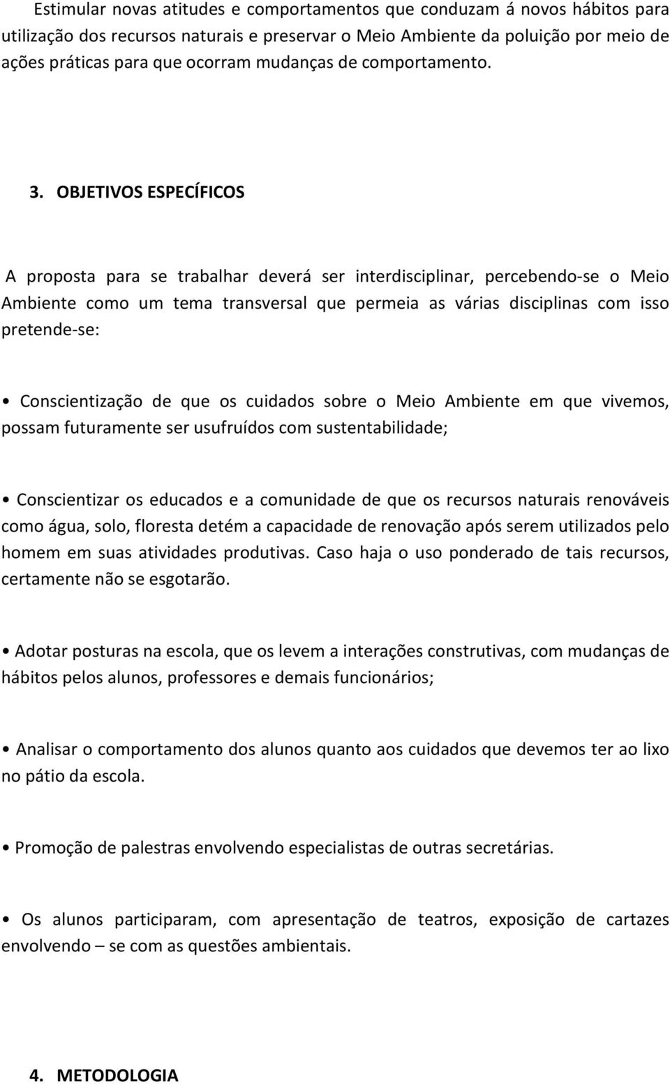 OBJETIVOS ESPECÍFICOS A proposta para se trabalhar deverá ser interdisciplinar, percebendo-se o Meio Ambiente como um tema transversal que permeia as várias disciplinas com isso pretende-se: