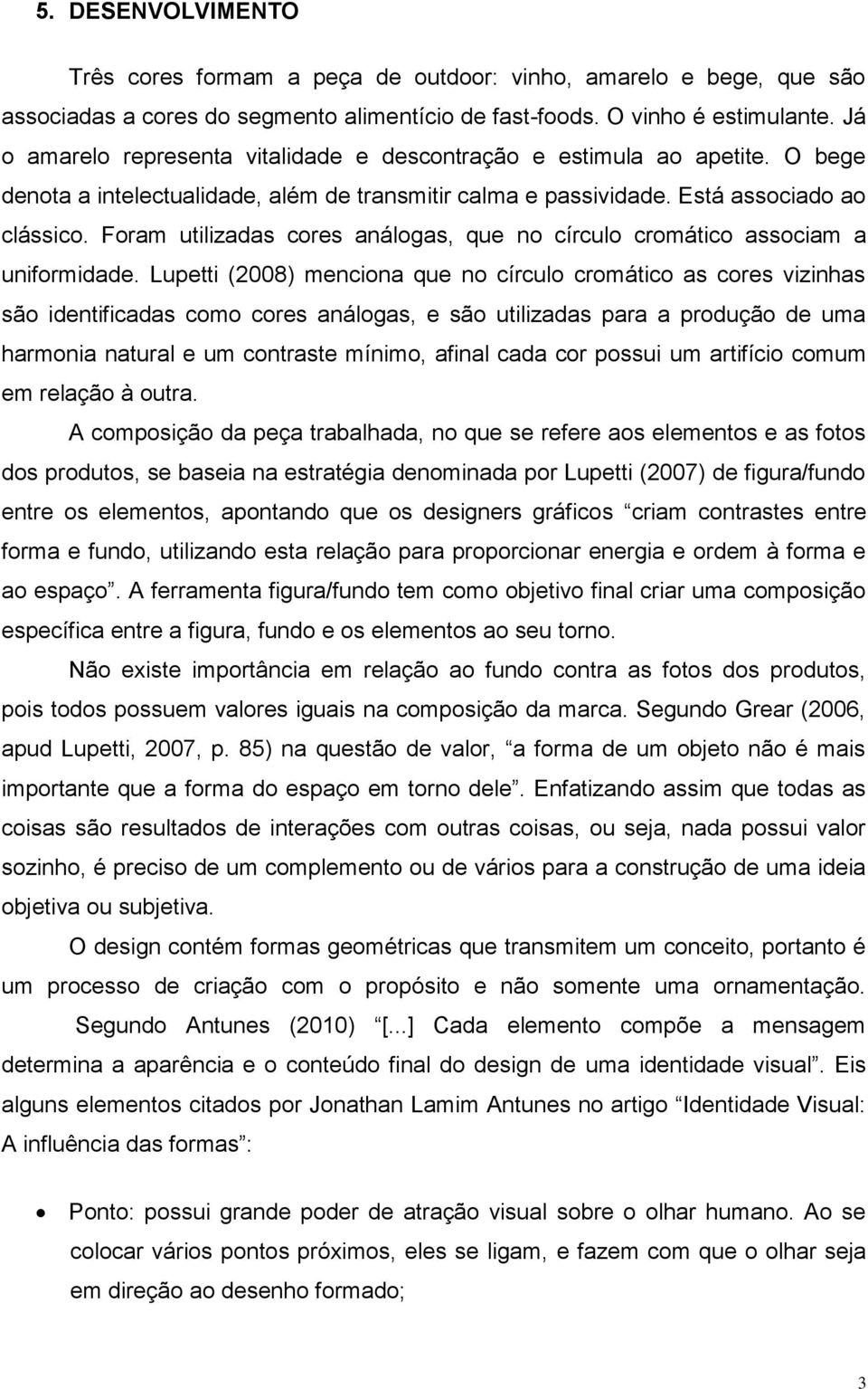 Foram utilizadas cores análogas, que no círculo cromático associam a uniformidade.