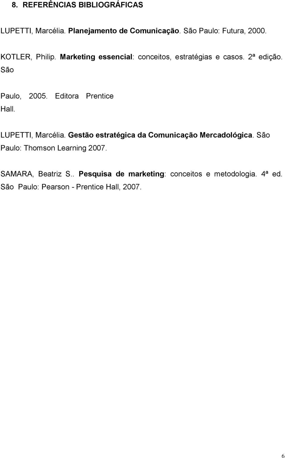 Editora Prentice Hall. LUPETTI, Marcélia. Gestão estratégica da Comunicação Mercadológica.