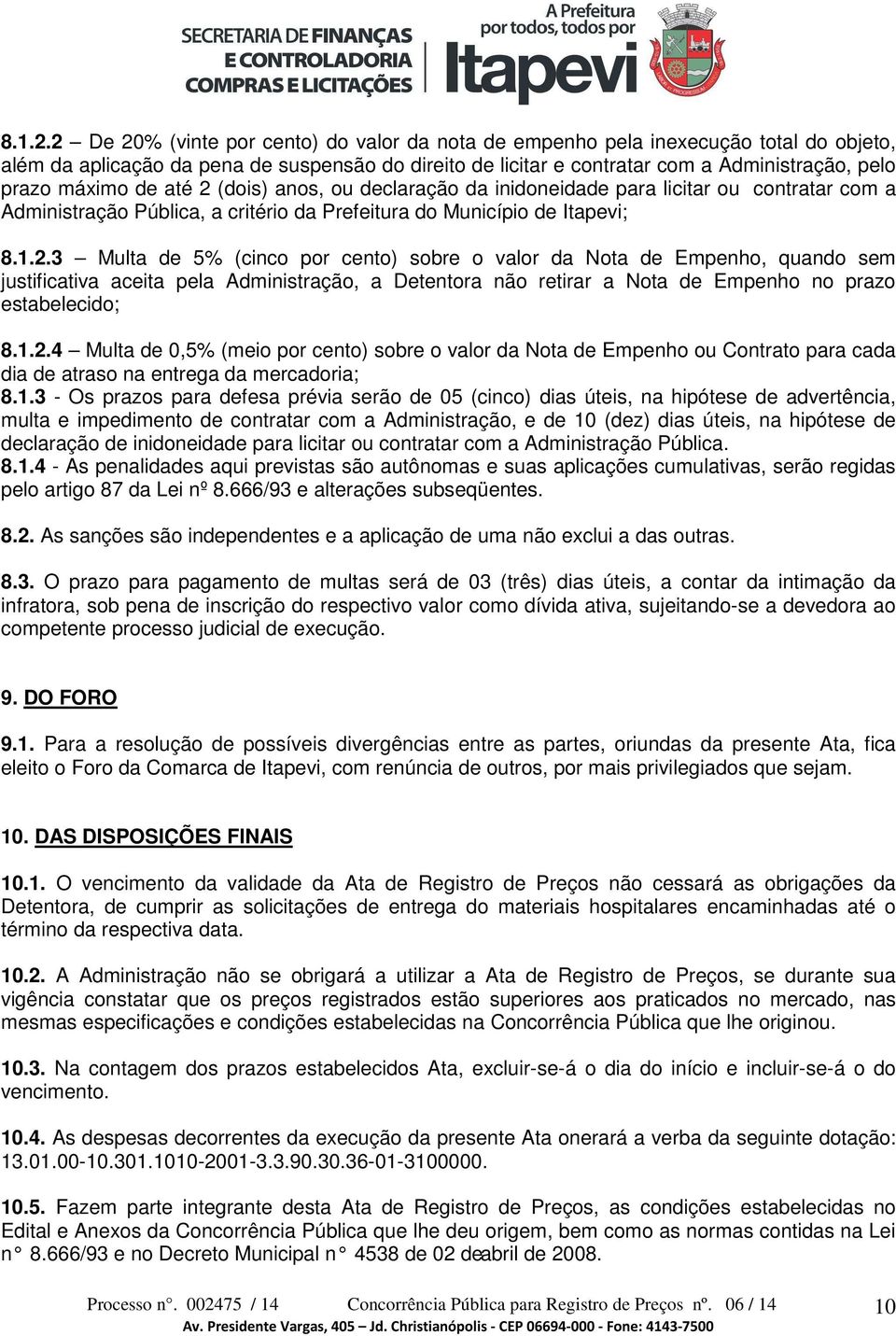 de até 2 (dois) anos, ou declaração da inidoneidade para licitar ou contratar com a Administração Pública, a critério da Prefeitura do Município de Itapevi; 3 Multa de 5% (cinco por cento) sobre o