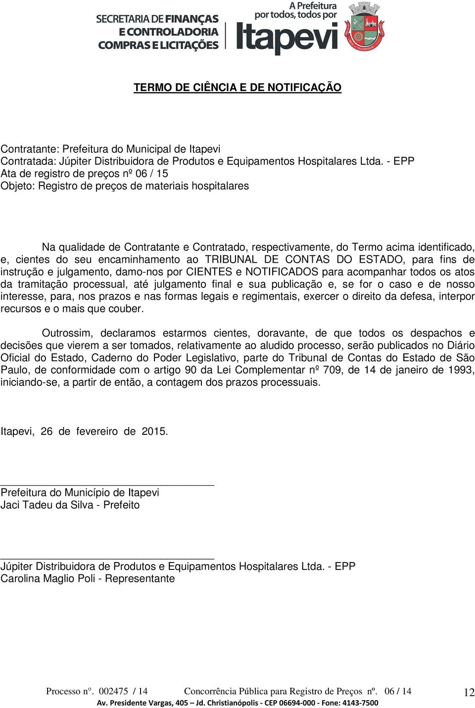 seu encaminhamento ao TRIBUNAL DE CONTAS DO ESTADO, para fins de instrução e julgamento, damo-nos por CIENTES e NOTIFICADOS para acompanhar todos os atos da tramitação processual, até julgamento