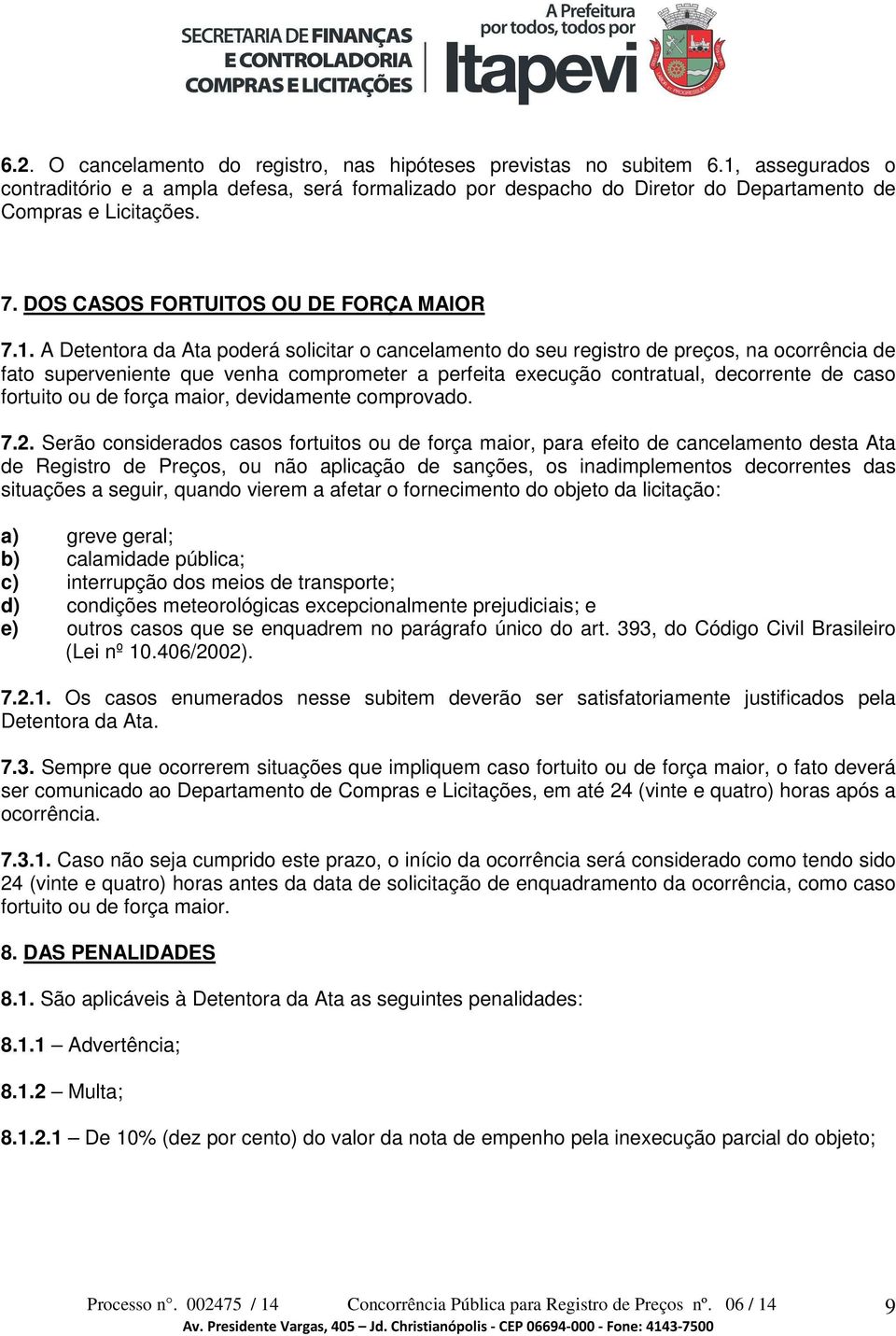 A Detentora da Ata poderá solicitar o cancelamento do seu registro de preços, na ocorrência de fato superveniente que venha comprometer a perfeita execução contratual, decorrente de caso fortuito ou