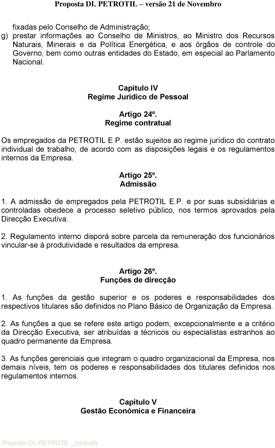 Artigo 25º. Admissão 1. A admissão de empregados pela PETROTIL E.P. e por suas subsidiárias e controladas obedece a processo seletivo público, nos termos aprovados pela Direcção Executiva. 2. Regulamento interno disporá sobre parcela da remuneração dos funcionários vincular-se à produtividade e resultados da empresa.