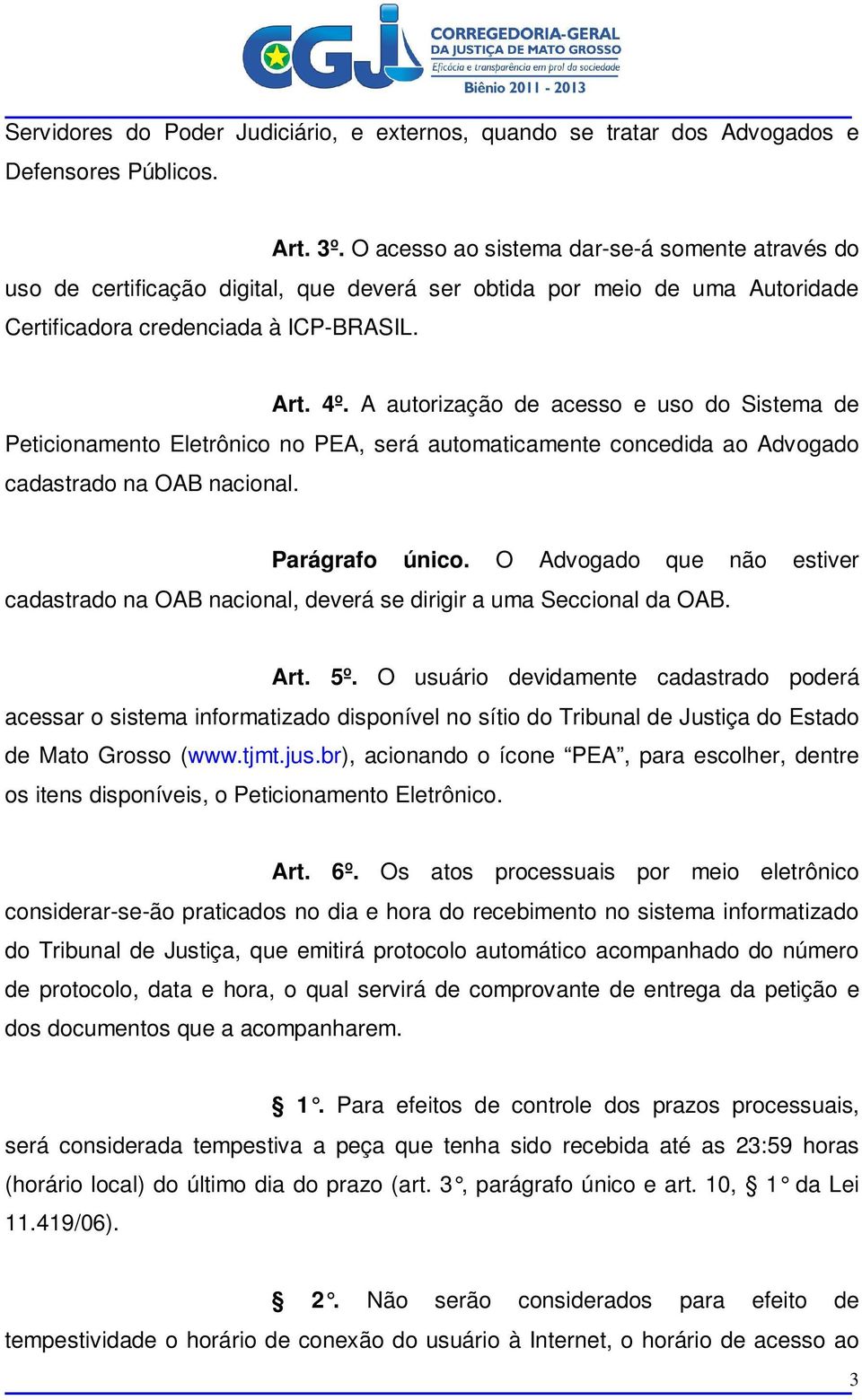A autorização de acesso e uso do Sistema de Peticionamento Eletrônico no PEA, será automaticamente concedida ao Advogado cadastrado na OAB nacional. Parágrafo único.