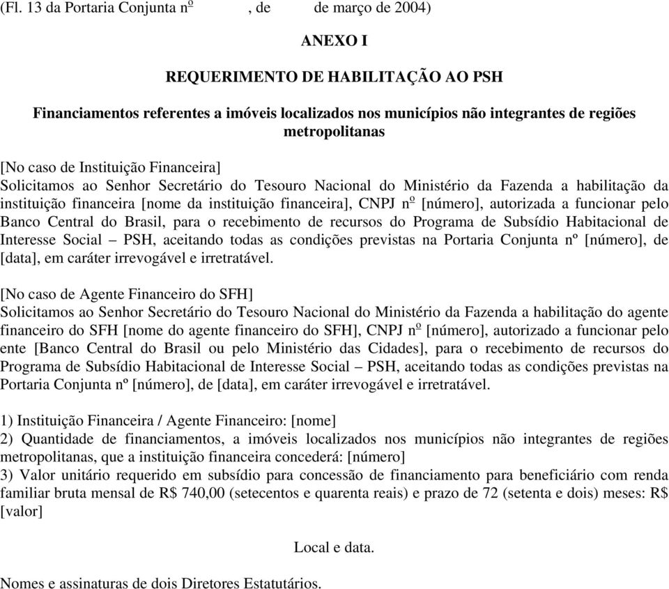 financeira], CNPJ n o [número], autorizada a funcionar pelo Banco Central do Brasil, para o recebimento de recursos do Programa de Subsídio Habitacional de Interesse Social PSH, aceitando todas as