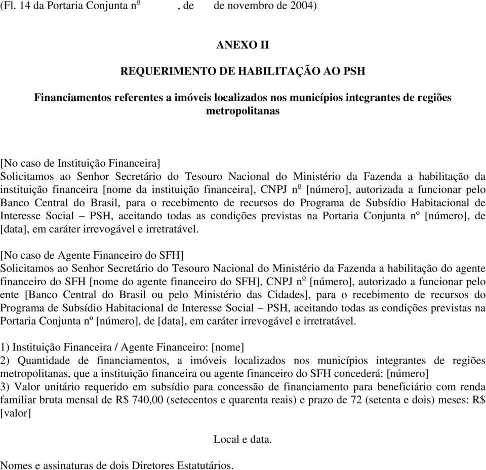 financeira], CNPJ n o [número], autorizada a funcionar pelo Banco Central do Brasil, para o recebimento de recursos do Programa de Subsídio Habitacional de Interesse Social PSH, aceitando todas as