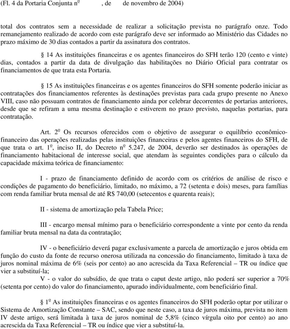 14 As instituições financeiras e os agentes financeiros do SFH terão 120 (cento e vinte) dias, contados a partir da data de divulgação das habilitações no Diário Oficial para contratar os